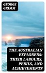 The Australian Explorers: Their Labours, Perils, and Achievements - George Grimm ; Gabriel Fox - 8596547361459