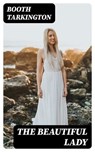 The Beautiful Lady - Booth Tarkington - 8596547362517