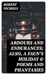 Ardours and Endurances; Also, A Faun's Holiday & Poems and Phantasies - Robert Nichols - 8596547367321