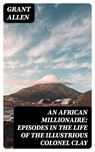 An African Millionaire: Episodes in the Life of the Illustrious Colonel Clay - Grant Allen - 8596547377733