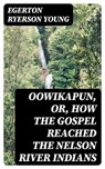 Oowikapun, or, How the Gospel reached the Nelson River Indians - Egerton Ryerson Young - 8596547378938