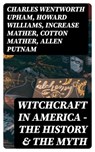 Witchcraft in America - The History & the Myth - Charles Wentworth Upham ; Howard Williams ; Increase Mather ; Cotton Mather ; Allen Putnam ; Frederick George Lee ; James Thacher ; M. V. B. Perley ; John M. Taylor ; William P. Upham ; M. Schele de Vere ; Samuel Roberts Wells - 8596547386001