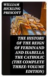 The History of the Reign of Ferdinand and Isabella the Catholic (The Complete Three-Volume Edition) - William Hickling Prescott ; Lance Thomas - 8596547386384
