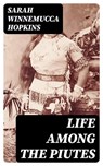 Life Among the Piutes - Sarah Winnemucca Hopkins - 8596547389781