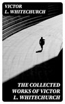 The Collected Works of Victor L. Whitechurch - Victor L. Whitechurch - 8596547390190