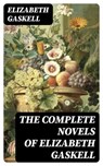 The Complete Novels of Elizabeth Gaskell - Elizabeth Gaskell ; Kendall Pierce - 8596547390275