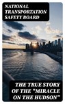 The True Story of the "Miracle on the Hudson" - National Transportation Safety Board - 8596547390657