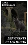Les vivants et les morts - Anna de Noailles ; Ethan Gaillard - 8596547452843