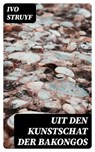 Uit den Kunstschat der Bakongos - Ivo Struyf ; Jelle Verbeek - 8596547472469