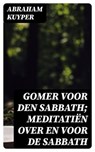 Gomer voor den sabbath; meditatiën over en voor de sabbath - Abraham Kuyper ; Emiel van Dam - 8596547474920