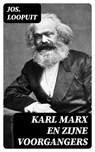Karl Marx en zijne voorgangers - Jos. Loopuit ; Dirk Sanders - 8596547476146