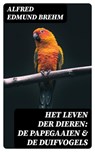 Het Leven der Dieren: De Papegaaien & De Duifvogels - Alfred Edmund Brehm ; Dirk Sanders - 8596547477013
