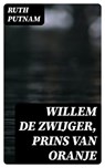 Willem de Zwijger, Prins van Oranje - Ruth Putnam ; Jelle Verbeek - 8596547477815