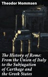 The History of Rome: From the Union of Italy to the Subjugation of Carthage and the Greek States - Theodor Mommsen ; Livia Norcrest - 8596547506614