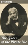 The Queen of the Pirate Isle - Bret Harte - 8596547523895