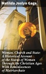 Woman, Church and State: A Historical Account of the Status of Woman Through the Christian Ages With Reminiscences of Matriarchate - Matilda Joslyn Gage ; Victor Sanders - 8596547668473