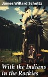 With the Indians in the Rockies - James Willard Schultz - 8596547669319