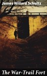 The War-Trail Fort - James Willard Schultz - 8596547669333