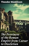 The Provinces of the Roman Empire from Caesar to Diocletian - Theodor Mommsen ; Livia Norcrest - 8596547670124