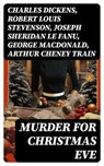 Murder for Christmas Eve - Charles Dickens ; Robert Louis Stevenson ; Joseph Sheridan Le Fanu ; George MacDonald ; Arthur Cheney Train ; Arthur Conan Doyle ; Thomas Hardy ; John Kendrick Bangs ; Robert Barr ; Nathaniel Hawthorne ; Grant Allen ; Wilkie Collins ; O. Henry ; Saki ; Fe - 8596547717201