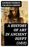 A History of Art in Ancient Egypt (1&2) - Georges Perrot ; Charles Chipiez ; Oliver Wilcox - 8596547718864