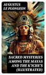 Sacred Mysteries Among the Mayas and the Kʼicheʼs (Illustrated) - Augustus Le Plongeon ; Wren Farnsworth - 8596547719366