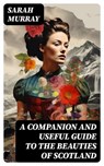 A Companion and Useful Guide to the Beauties of Scotland - Sarah Murray - 8596547719717