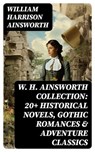 W. H. Ainsworth Collection: 20+ Historical Novels, Gothic Romances & Adventure Classics - William Harrison Ainsworth ; Paige Caldwell - 8596547720065
