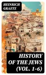 History of the Jews (Vol. 1-6) - Heinrich Graetz ; Sadie Whitlock - 8596547721376