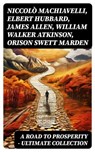 A Road to Prosperity - Ultimate Collection - Niccolò Machiavelli ; Elbert Hubbard ; James Allen ; William Walker Atkinson ; Orison Swett Marden ; Benjamin Franklin ; William Crosbie Hunter ; Harry A. Lewis ; Thorstein Veblen ; Kahlil Gibran ; P. T. Barnum ; Marcus Aurelius ; Wallace D. Wattles ; Lao - 8596547729488