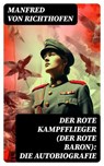 Der rote Kampfflieger (Der Rote Baron): Die Autobiografie - Manfred von Richthofen ; Nikolas Schmid - 8596547737001