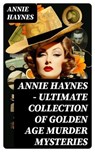 ANNIE HAYNES - Ultimate Collection of Golden Age Murder Mysteries - Annie Haynes - 8596547748243