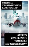 Sully's Challenge: "Miracle on the Hudson" - National Transportation Safety Board - 8596547749974
