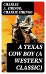 A Texas Cow Boy (A Western Classic) - Charles A. Siringo ; Charlie Siringo ; Oliver Wilcox - 8596547750727