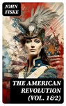 The American Revolution (Vol. 1&2) - John Fiske - 8596547753636