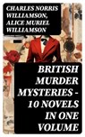 British Murder Mysteries – 10 Novels in One Volume - Charles Norris Williamson ; Alice Muriel Williamson ; Oliver Wilcox - 8596547768920