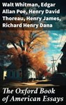 The Oxford Book of American Essays - Walt Whitman ; Edgar Allan Poe ; Henry David Thoreau ; Henry James ; Richard Henry Dana ; Theodore Roosevelt ; Ralph Waldo Emerson ; Washington Irving ; Nathaniel Hawthorne ; Benjamin Franklin ; Francis Hopkinson ; William Peterfield Trent ; Emery Thornel - 8596547789185
