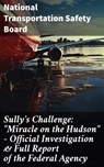 Sully's Challenge: "Miracle on the Hudson" – Official Investigation & Full Report of the Federal Agency - National Transportation Safety Board - 8596547811435