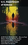 SURVIVAL HANDBOOK - How to Find Water, Food and Shelter in Any Environment, How to Protect Yourself and Create Tools, Learn How to Survive - U.S. Department of Defense - 8596547811855