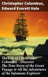 The Life of Christopher Columbus – Discover The True Story of the Great Voyage & All the Adventures of the Infamous Explorer - Christopher Columbus ; Edward Everett Hale ; Isla Merroway - 8596547812555