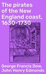 The pirates of the New England coast, 1630-1730 - George Francis Dow ; John Henry Edmonds - 8596547868941
