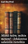Mistä tulen, mihin menen? : Johdantoa salaisiin tieteihin - Carl Du Prel - 8596547870203
