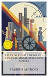 Tales of Female Resolve – 5 Classic Moral Rebellion Novels - Mary Hays ; Charlotte Brontë ; Gustave Flaubert ; George Eliot ; Elizabeth Stoddard ; Torin Gale - 8596547873372
