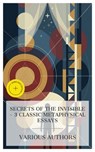 Secrets of the Invisible – 3 Classic Metaphysical Essays - Basilius Valentinus ; Anna Bonus Kingsford ; Bliss Carman ; Gawain Vane - 8596547876038