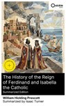 The History of the Reign of Ferdinand and Isabella the Catholic (Summarized Edition) - William Hickling Prescott ; Isaac Turner - 8596547878223