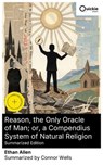 Reason, the Only Oracle of Man; or, a Compendius System of Natural Religion (Summarized Edition) - Ethan Allen ; Connor Wells - 8596547880912