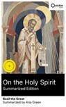 On the Holy Spirit (Summarized Edition) - Basil the Great ; Aria Green - 8596547883982