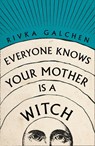 Everyone Knows Your Mother is a Witch - Rivka Galchen - 9780007548736