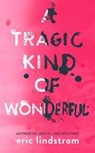 A Tragic Kind of Wonderful - Eric Lindstrom - 9780008147488