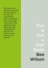 This Is Not A Diet Book - Bee Wilson - 9780008225773